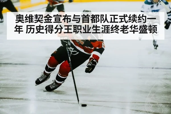 奥维契金宣布与首都队正式续约一年 历史得分王职业生涯终老华盛顿