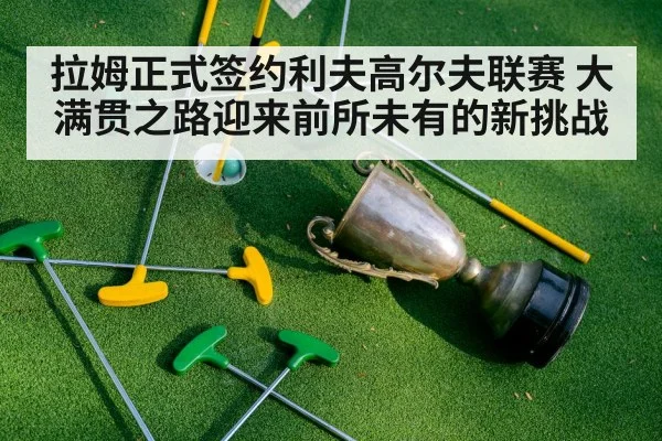 拉姆正式签约利夫高尔夫联赛 大满贯之路迎来前所未有的新挑战